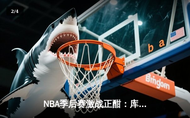 NBA季后赛激战正酣：库里狂砍45分助勇士逆袭湖人，系列赛扳平2-2 - 2