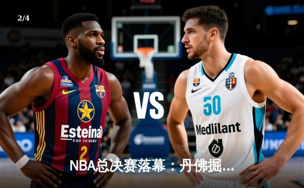 NBA总决赛落幕：丹佛掘金首夺总冠军，约基奇荣膺FMVP - 2