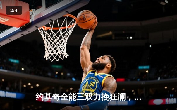 约基奇全能三双力挽狂澜，掘金加时险胜勇士延续卫冕之路 - 2