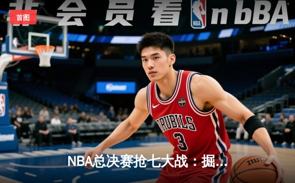 NBA总决赛抢七大战：掘金逆转热火夺冠，约基奇三双荣膺FMVP