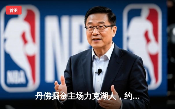 丹佛掘金主场力克湖人，约基奇全能三双锁定系列赛胜局