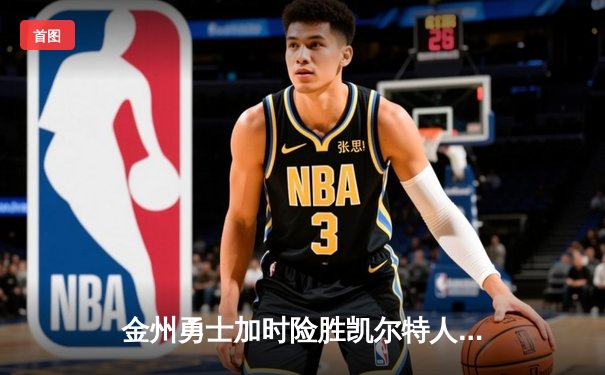 金州勇士加时险胜凯尔特人，库里狂砍43分锁定胜局